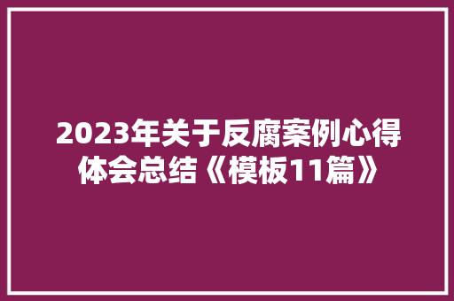 2023年关于反腐案例心得体会总结《模板11篇》 策划方案