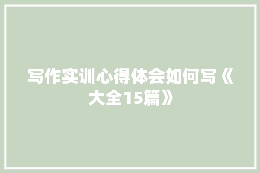 写作实训心得体会如何写《大全15篇》 英文简历
