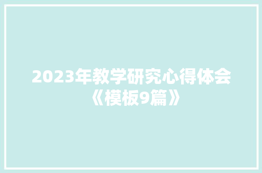 2023年教学研究心得体会《模板9篇》 简历