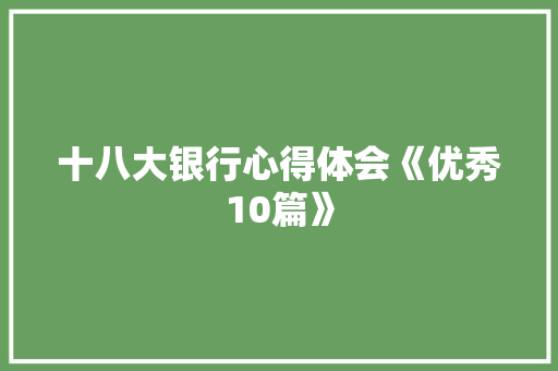 十八大银行心得体会《优秀10篇》 管理论文