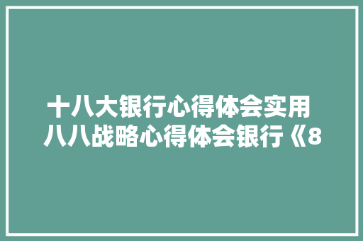 十八大银行心得体会实用 八八战略心得体会银行《8篇》 表扬书