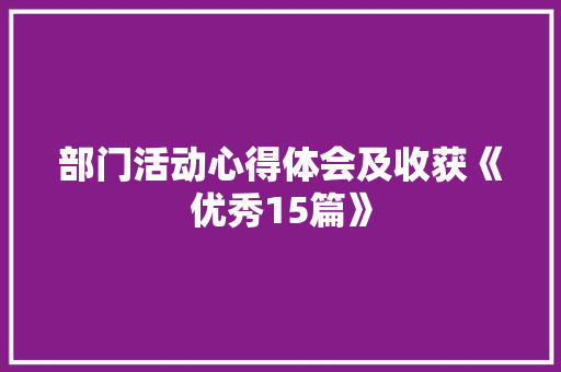 部门活动心得体会及收获《优秀15篇》 社会论文