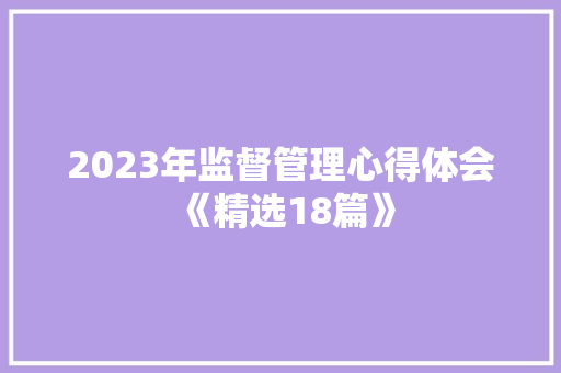 2023年监督管理心得体会《精选18篇》 毕业设计