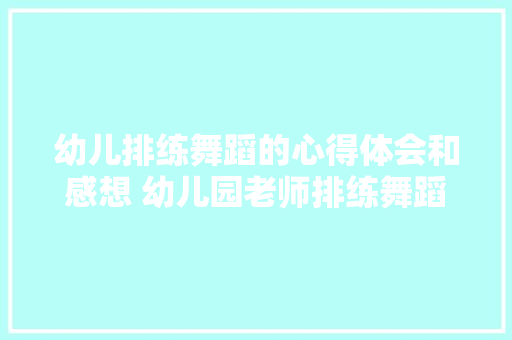 幼儿排练舞蹈的心得体会和感想 幼儿园老师排练舞蹈心得体会《9篇》 担保书
