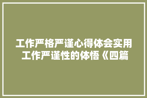 工作严格严谨心得体会实用 工作严谨性的体悟《四篇》 担保书
