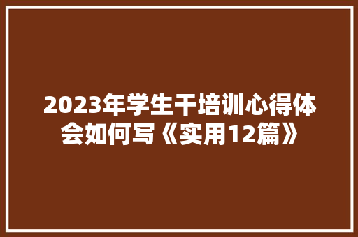 2023年学生干培训心得体会如何写《实用12篇》 文秘写作