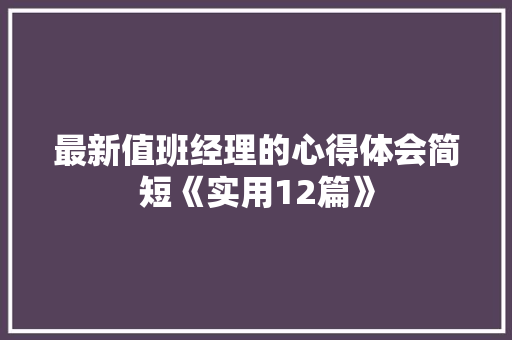 最新值班经理的心得体会简短《实用12篇》 公证书