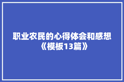 职业农民的心得体会和感想《模板13篇》 论文