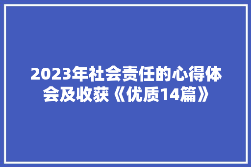 2023年社会责任的心得体会及收获《优质14篇》 简历