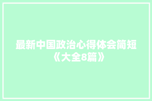 最新中国政治心得体会简短《大全8篇》 毕业设计