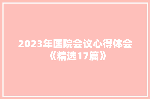 2023年医院会议心得体会《精选17篇》 保证书