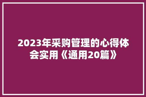 2023年采购管理的心得体会实用《通用20篇》 毕业设计