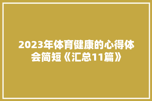 2023年体育健康的心得体会简短《汇总11篇》 管理论文