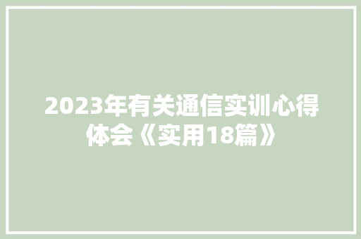 2023年有关通信实训心得体会《实用18篇》 计算机论文