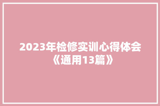 2023年检修实训心得体会《通用13篇》 个人写作