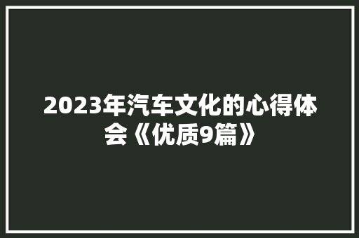 2023年汽车文化的心得体会《优质9篇》 简历