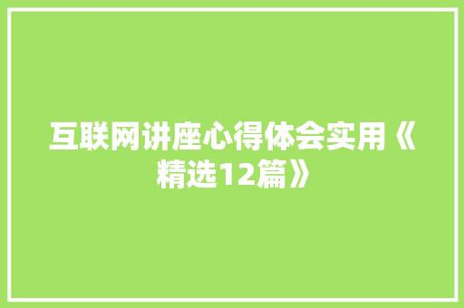互联网讲座心得体会实用《精选12篇》 保证书