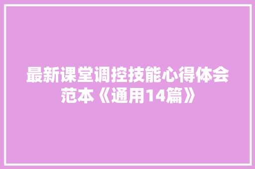 最新课堂调控技能心得体会范本《通用14篇》 个人写作