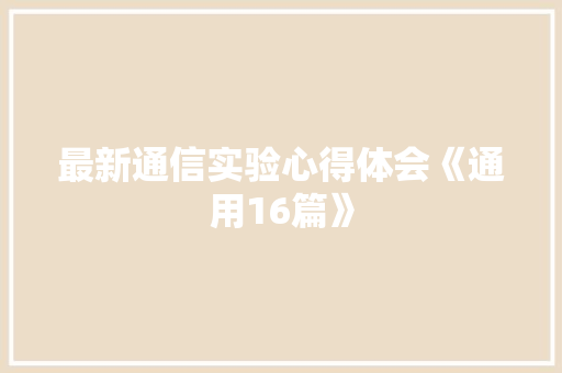 最新通信实验心得体会《通用16篇》 计算机论文