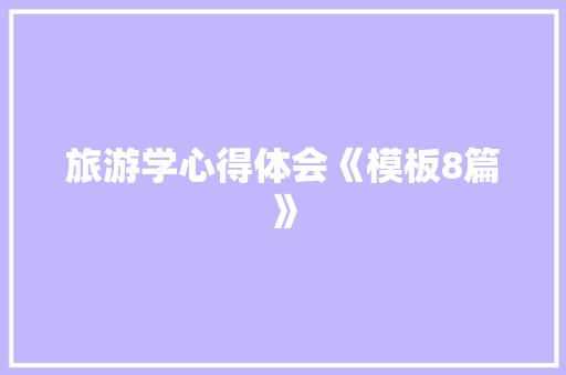 旅游学心得体会《模板8篇》 个人写作