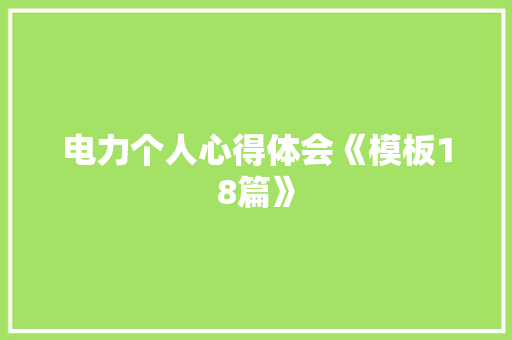 电力个人心得体会《模板18篇》 文秘写作
