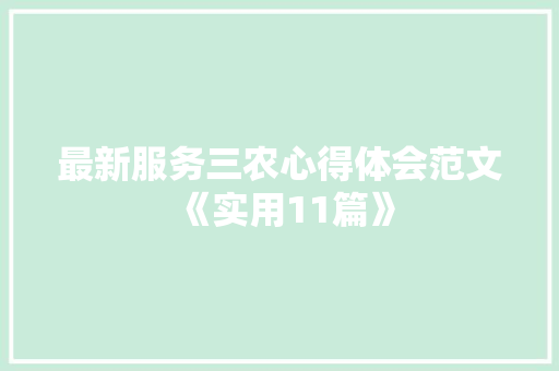 最新服务三农心得体会范文《实用11篇》 办公写作