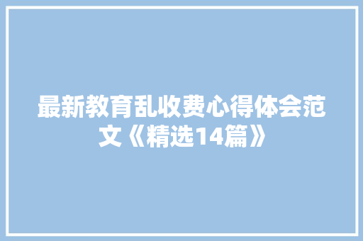 最新教育乱收费心得体会范文《精选14篇》 社会论文
