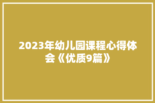 2023年幼儿园课程心得体会《优质9篇》 公证书