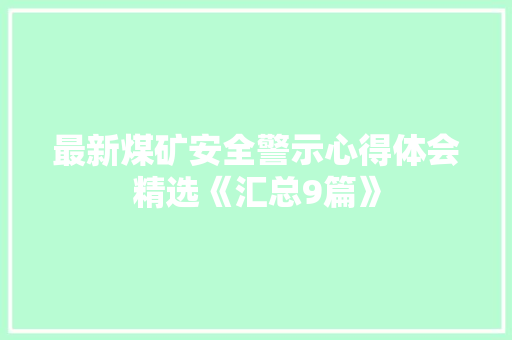 最新煤矿安全警示心得体会精选《汇总9篇》 毕业设计