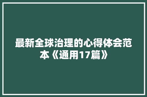 最新全球治理的心得体会范本《通用17篇》 条剧书信