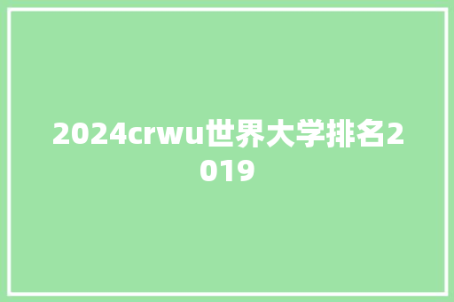 2024crwu世界大学排名2019 面试技巧