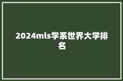 2024mls学系世界大学排名 条剧书信