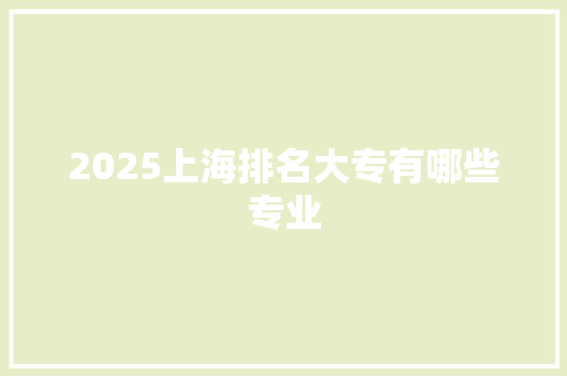 2025上海排名大专有哪些专业 计算机论文