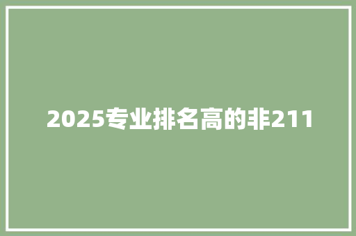 2025专业排名高的非211 办公写作