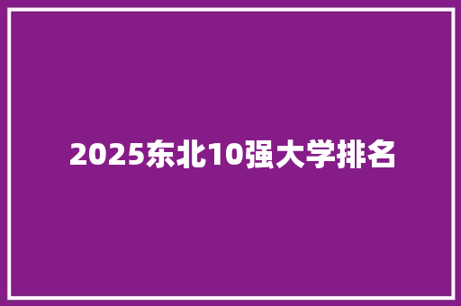 2025东北10强大学排名 条剧书信