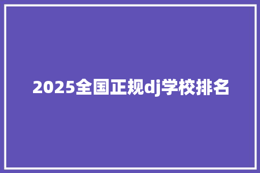 2025全国正规dj学校排名 毕业设计
