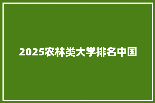 2025农林类大学排名中国 个人简历