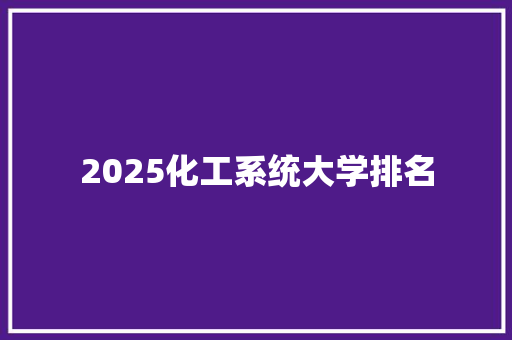 2025化工系统大学排名 个人写作