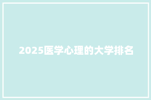 2025医学心理的大学排名 面试技巧