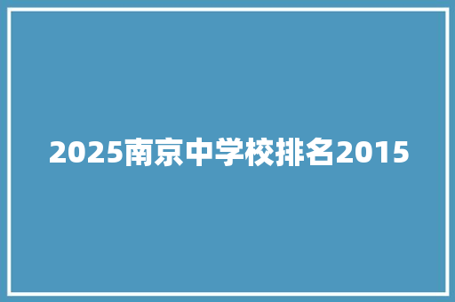2025南京中学校排名2015 策划方案
