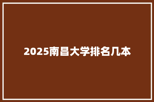 2025南昌大学排名几本 承诺书