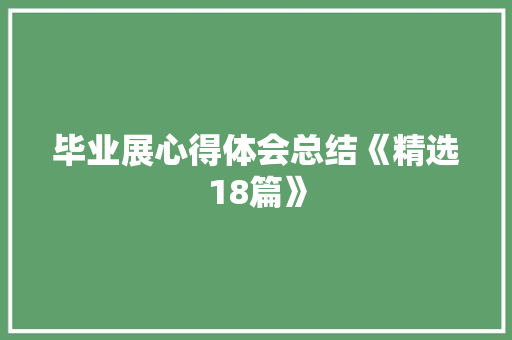 毕业展心得体会总结《精选18篇》 毕业设计