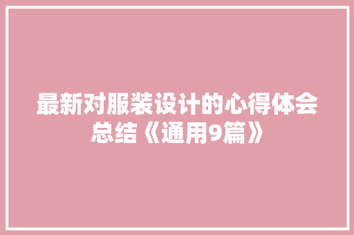 最新对服装设计的心得体会总结《通用9篇》 策划方案