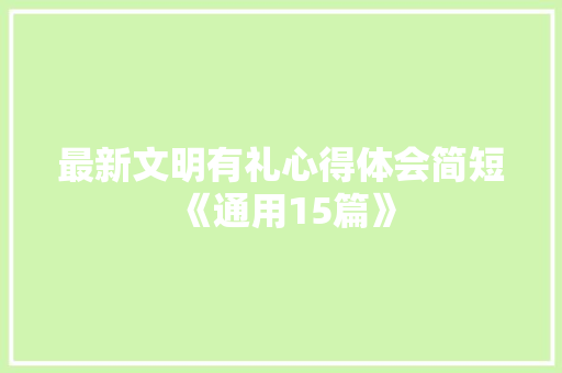 最新文明有礼心得体会简短《通用15篇》 简历资料