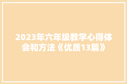 2023年六年级教学心得体会和方法《优质13篇》 社会论文