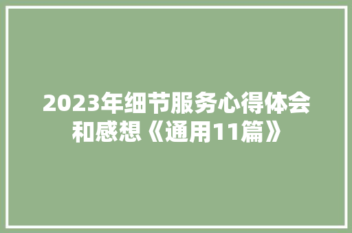 2023年细节服务心得体会和感想《通用11篇》 保证书