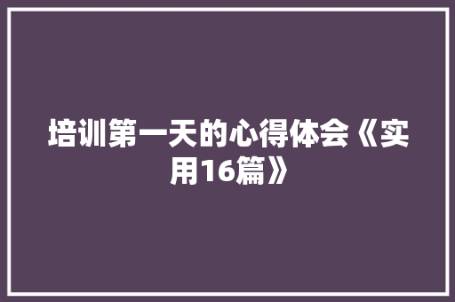 培训第一天的心得体会《实用16篇》 教育论文