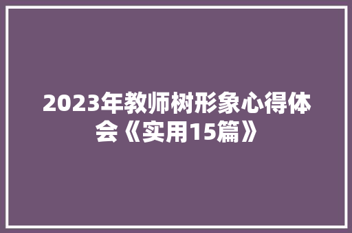 2023年教师树形象心得体会《实用15篇》 个人简历