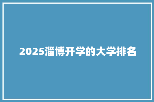 2025淄博开学的大学排名 文秘写作