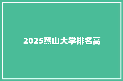 2025燕山大学排名高 毕业设计